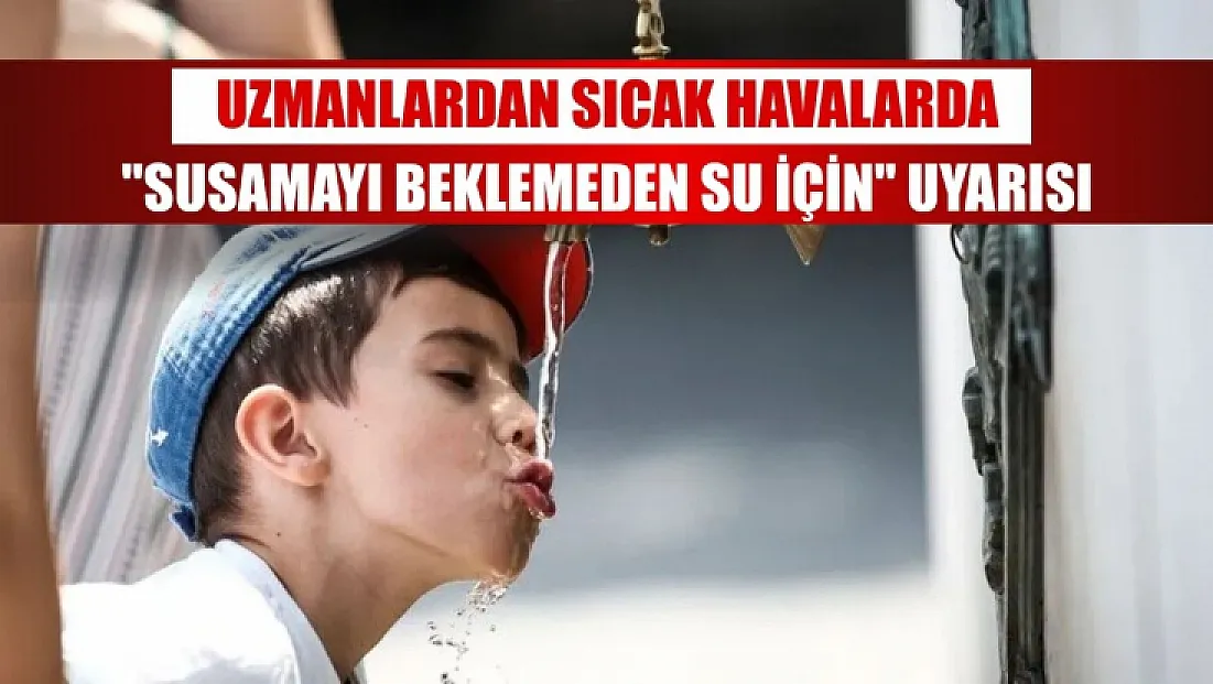 Uzmanlardan sıcak havalarda 'susamayı beklemeden su için' uyarısı