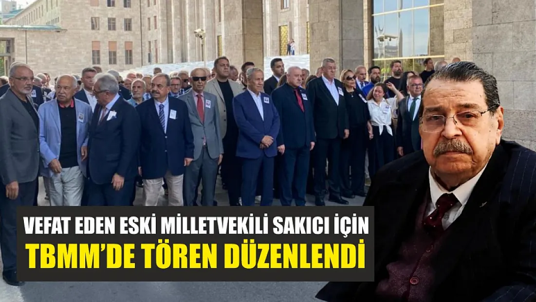 Vefat eden eski milletvekili Sakıcı için TBMM'de tören düzenlendi