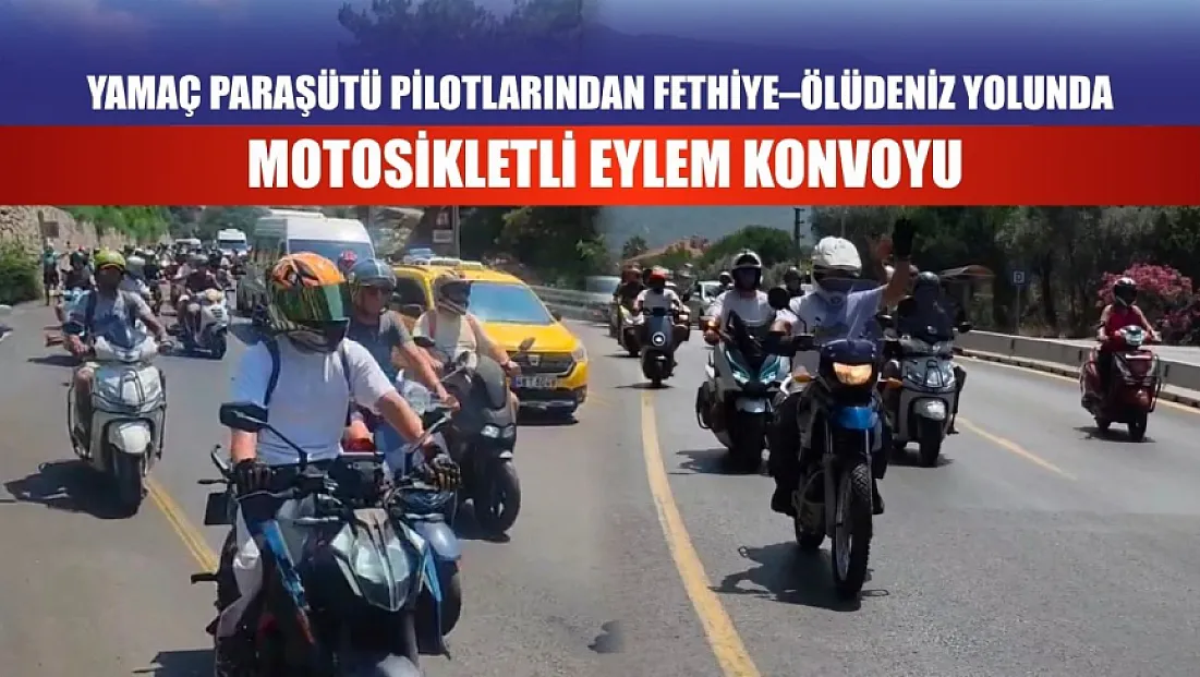 Yamaç paraşütü pilotlarından Fethiye–Ölüdeniz yolunda motosikletli eylem konvoyu