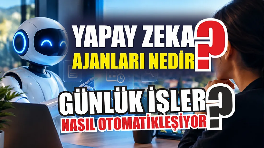 Yapay zeka ajanları nedir? Günlük işler nasıl otomatikleşiyor?