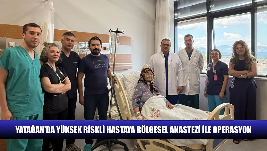 Yatağan'da Yüksek riskli hastaya bölgesel anastezi ile operasyon