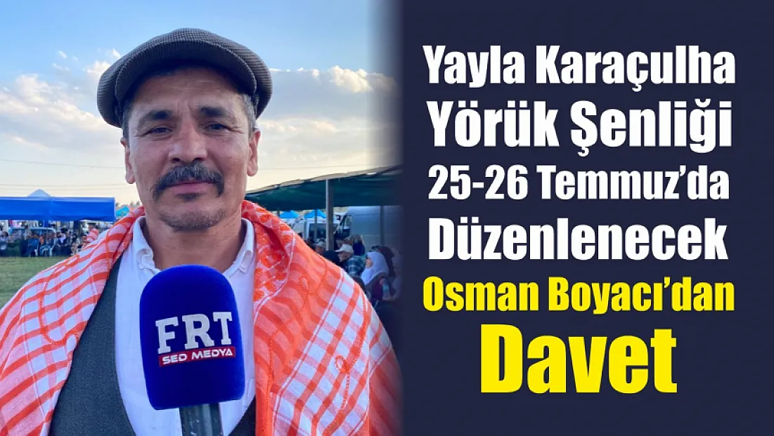 Yayla Karaçulha Yörük Şenliği 25-26 Temmuz’da Düzenlenecek: Osman Boyacı’dan Davet