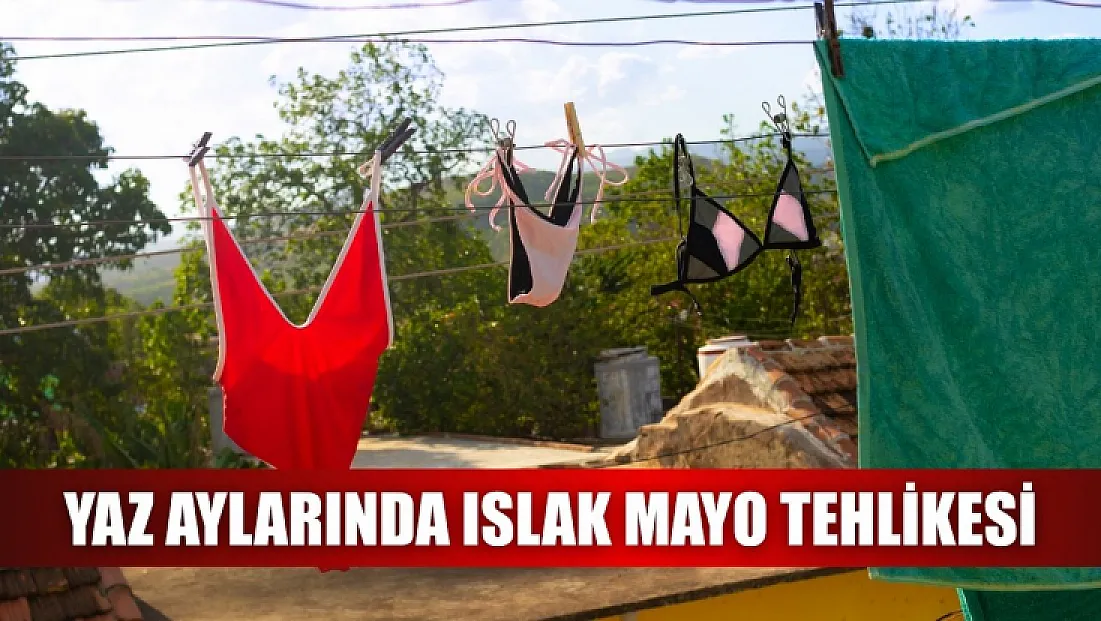 Yaz aylarında ıslak mayo tehlikesi