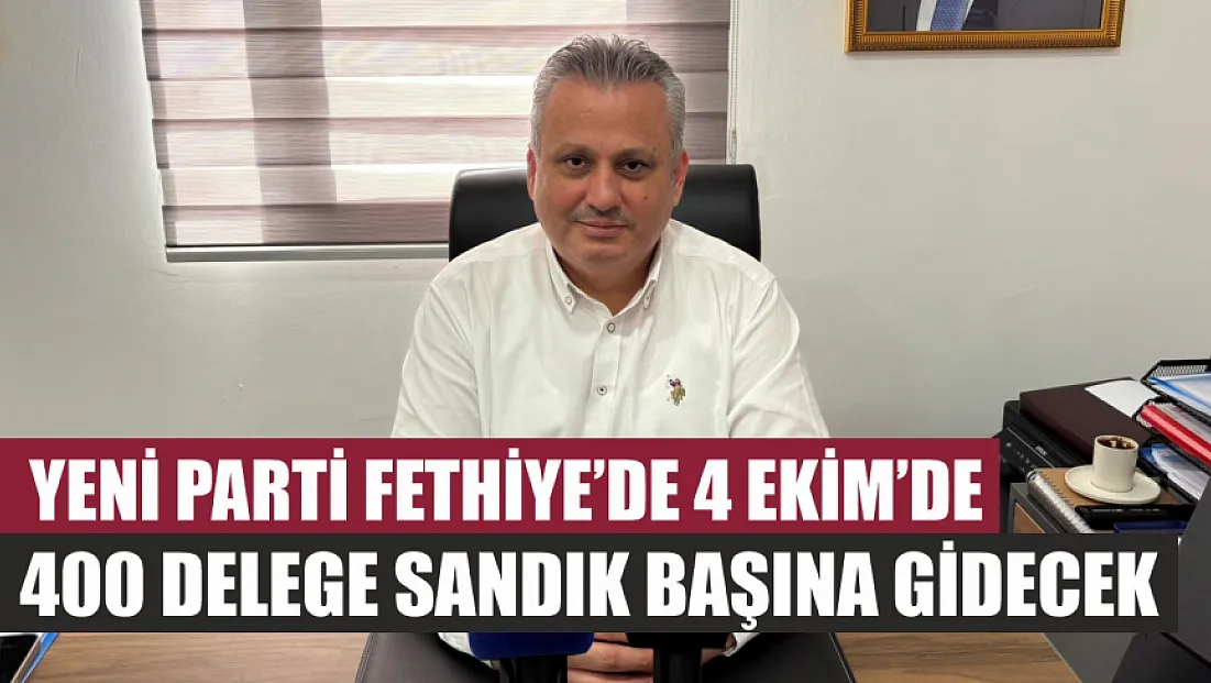 Yeni Parti Fethiye’de 4 Ekim’de 400 delege sandık başına gidecek