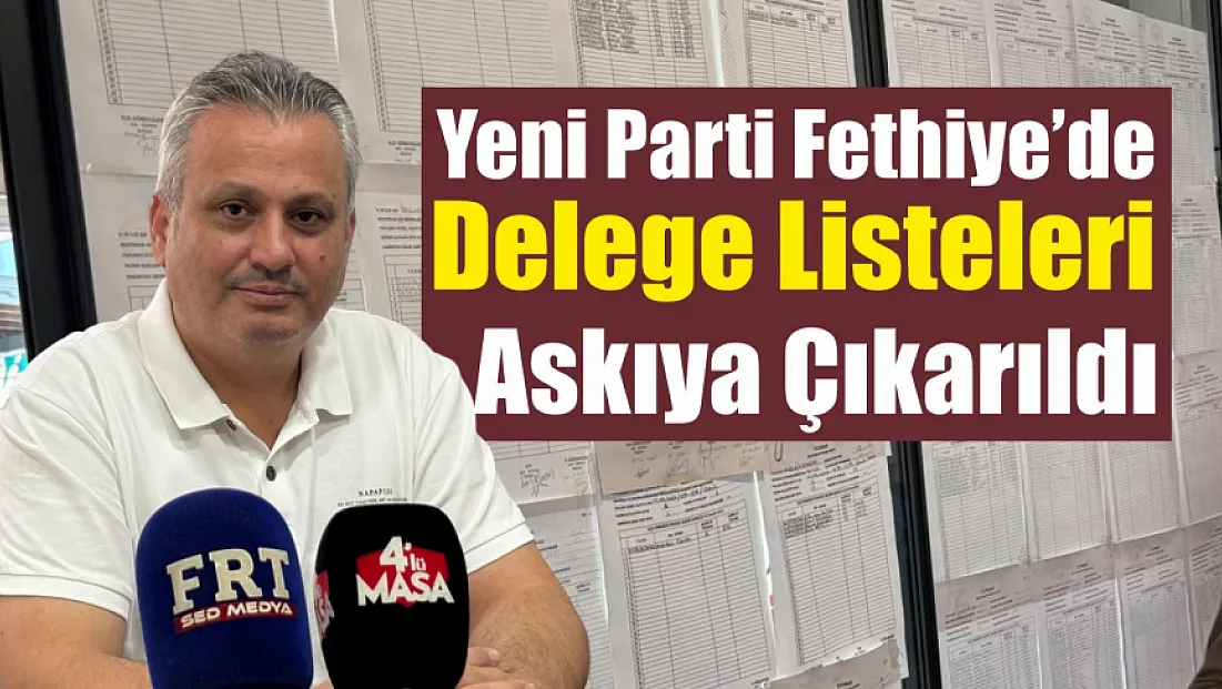Yeni Parti Fethiye’de delege listeleri askıya çıkarıldı