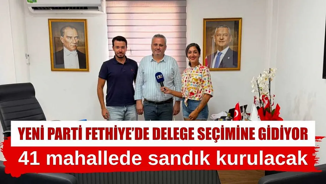 Yeni Parti Fethiye'de delege seçimine gidiyor: 41 mahallede sandık kurulacak