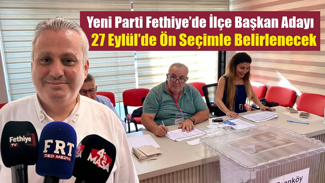 Yeni Parti Fethiye’de ilçe başkan adayı 27 Eylül’de ön seçimle belirlenecek