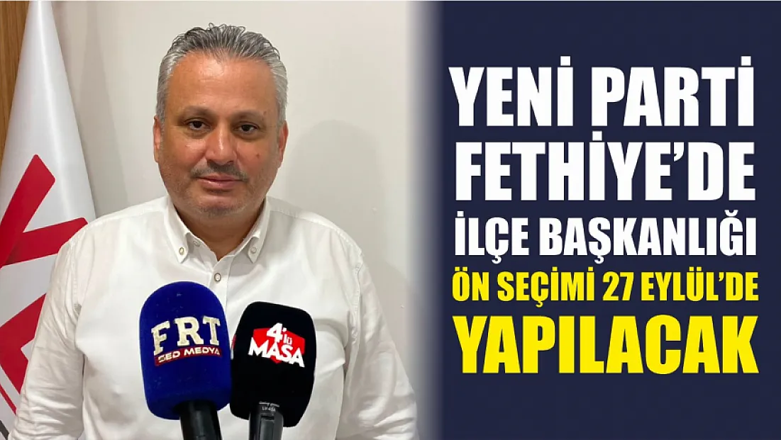 Yeni Parti Fethiye’de ilçe başkanlığı ön seçimi 27 Eylül’de yapılacak