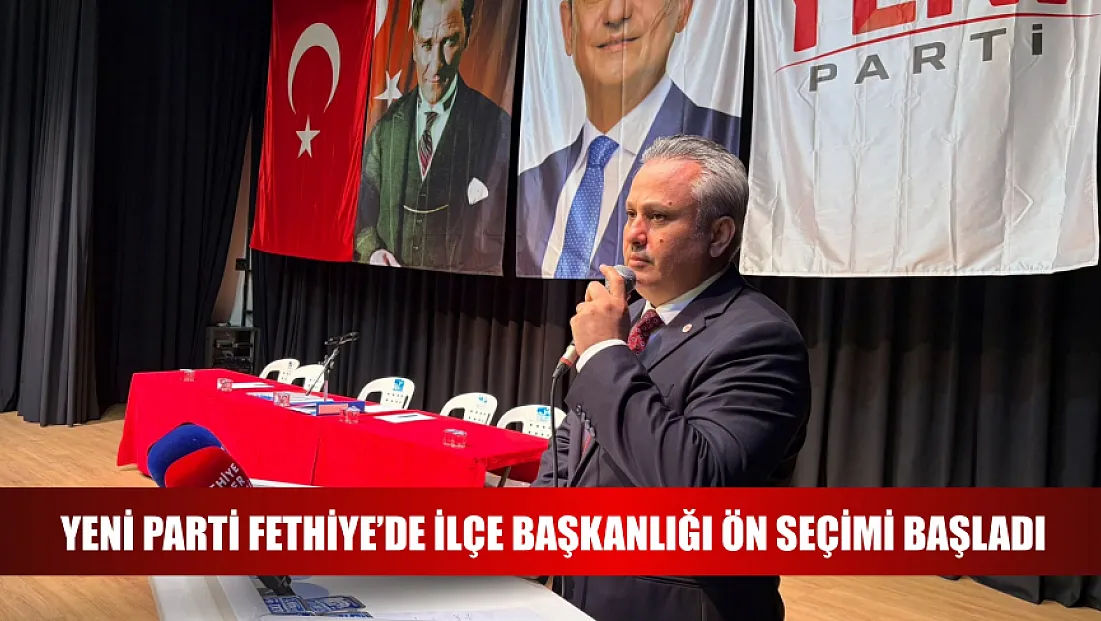 Yeni Parti Fethiye’de ilçe başkanlığı ön seçimi başladı