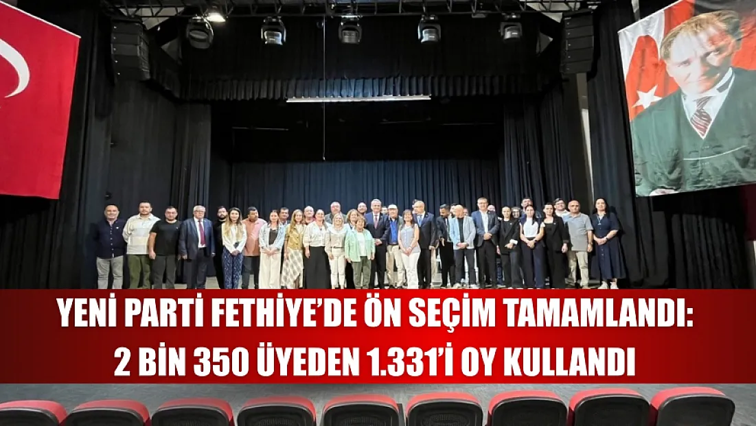 Yeni Parti Fethiye’de ön seçim tamamlandı: 2 bin 350 üyeden 1.331’i oy kullandı