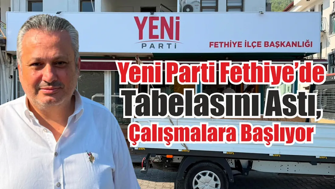 Yeni Parti Fethiye’de tabelasını astı, çalışmalara başlıyor
