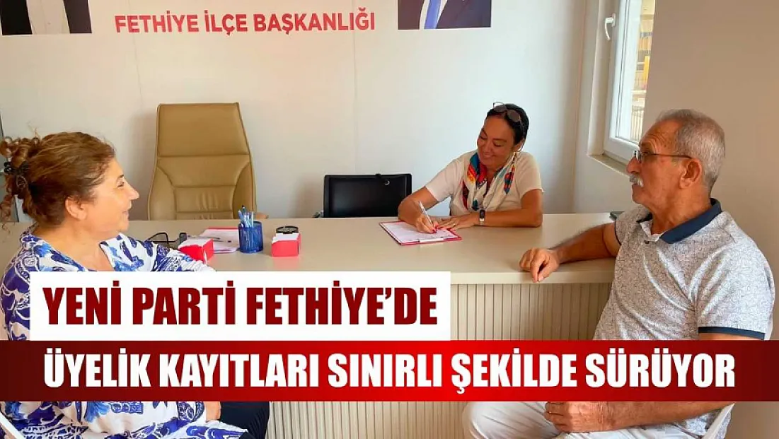 Yeni Parti Fethiye'de üyelik kayıtları sınırlı şekilde sürüyor
