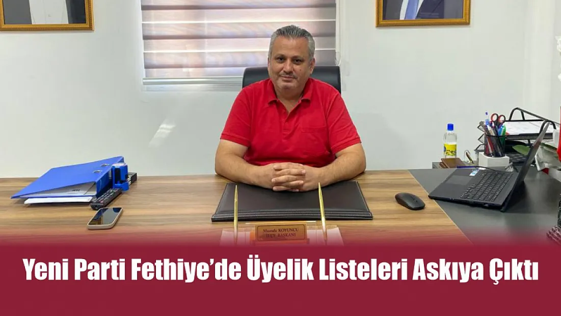 Yeni Parti Fethiye’de üyelik listeleri askıya çıktı