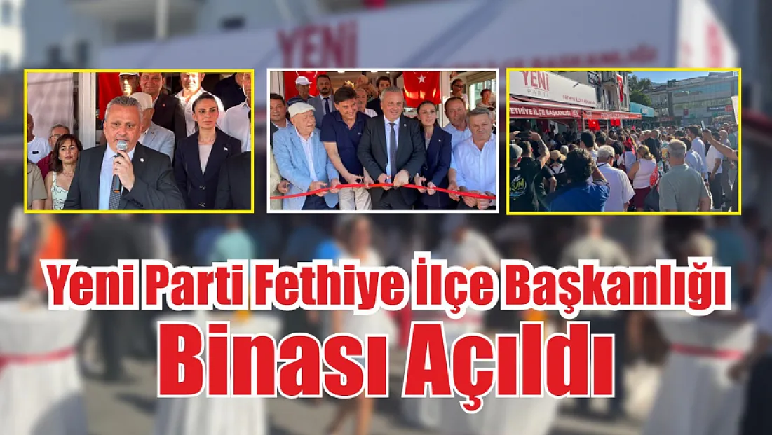 Yeni Parti Fethiye İlçe Başkanlığı binası açıldı