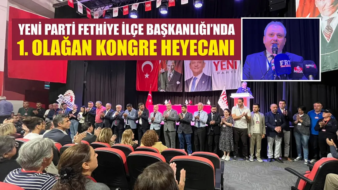 Yeni Parti Fethiye İlçe Başkanlığı’nda 1. Olağan Kongre heyecanı