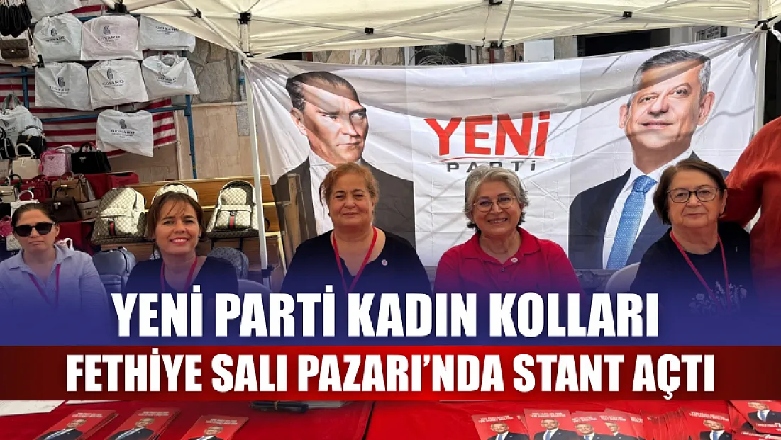 Yeni Parti Kadın Kolları Fethiye Salı Pazarı’nda stant açtı