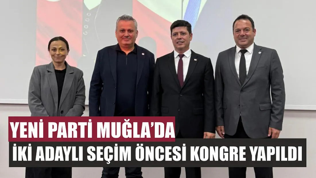 Yeni Parti Muğla'da iki adaylı seçim öncesi kongre yapıldı
