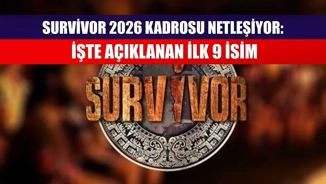 Survivor 2026 Kadrosu Netleşiyor: İşte Açıklanan İlk 9 İsim