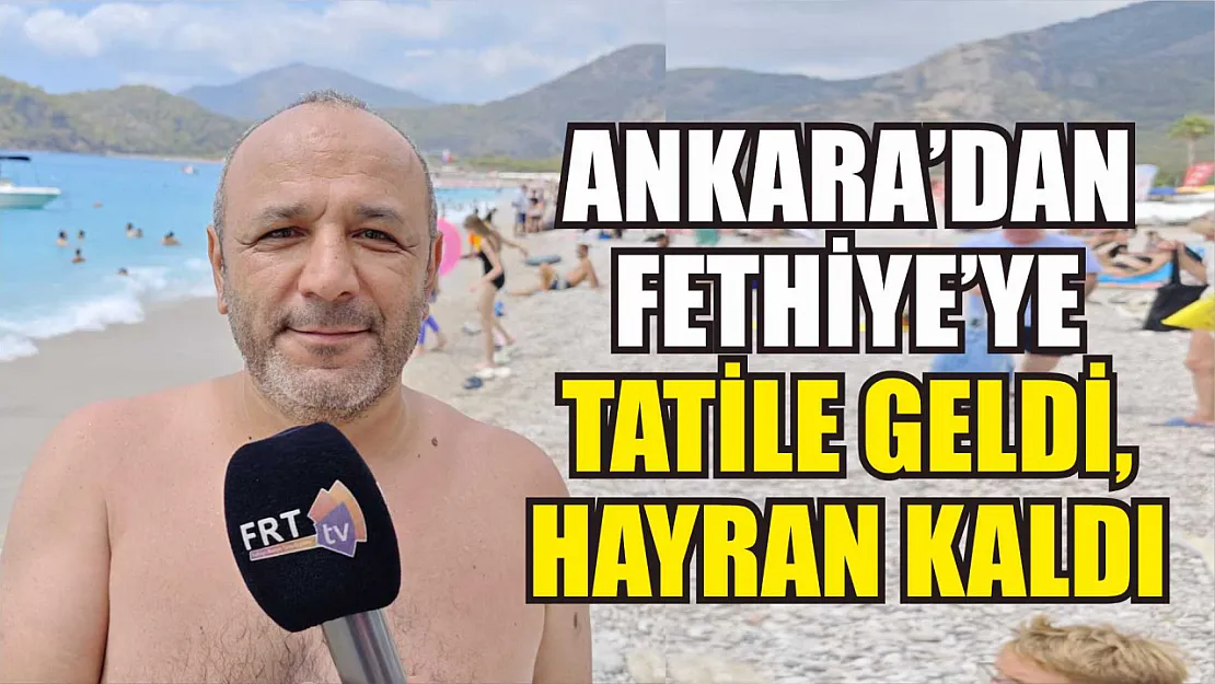 Ankara'dan Fethiye'ye tatile geldi, hayran kaldı