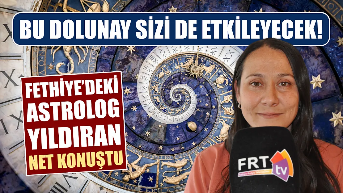 Bu dolunay sizi de etkileyecek! Fethiye'deki Astrolog Yıldıran net konuştu