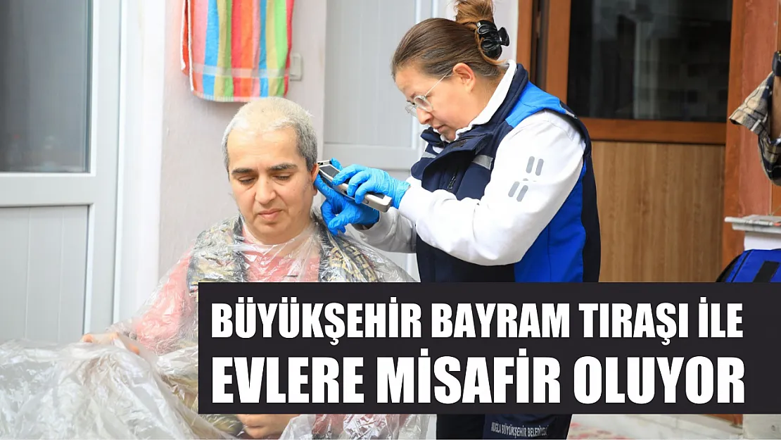 Büyükşehir bayram tıraşı ile evlere misafir oluyor