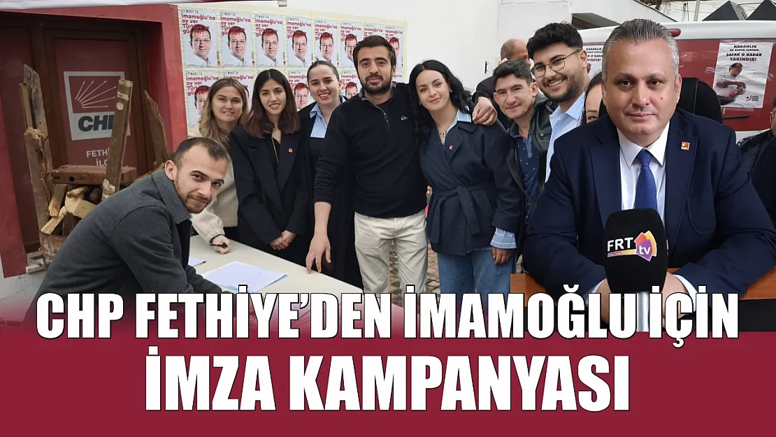 CHP Fethiye'den İmamoğlu için imza kampanyası