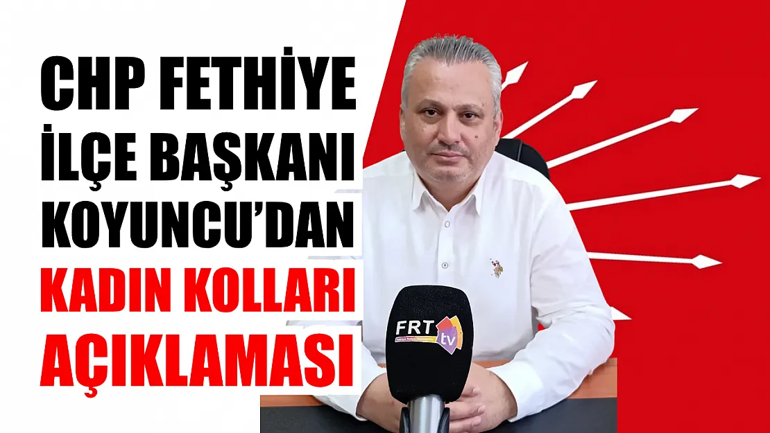 CHP Fethiye İlçe Başkanı Koyuncu'dan Kadın Kolları Açıklaması