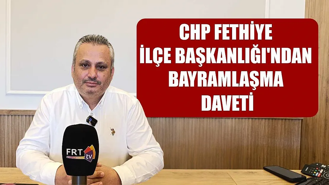 CHP Fethiye İlçe Başkanlığı'ndan Bayramlaşma Daveti
