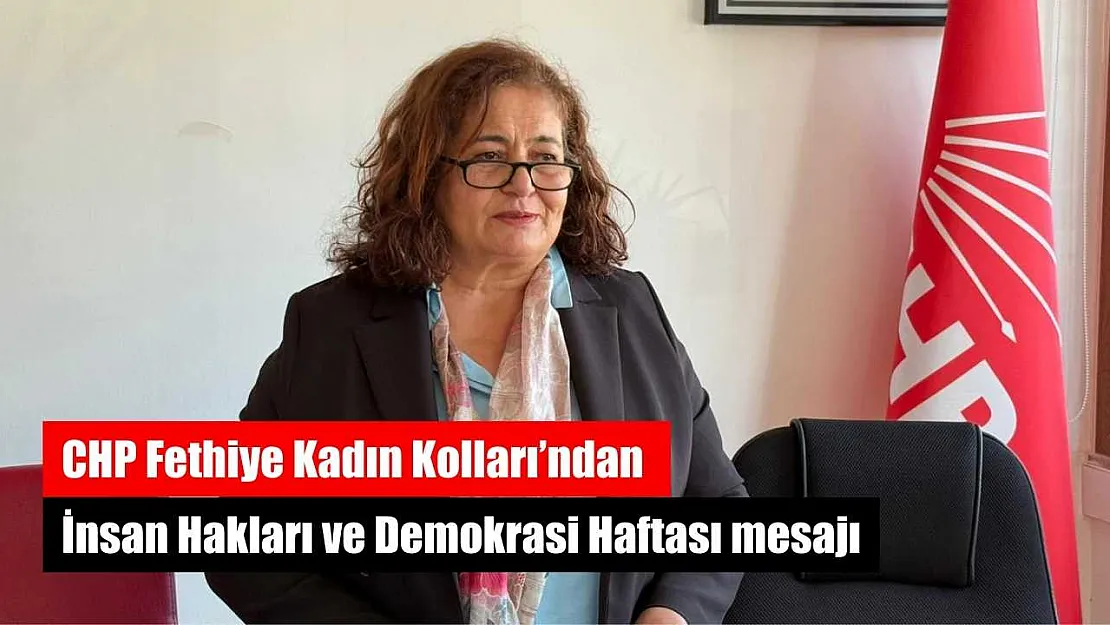 CHP Fethiye Kadın Kolları'ndan İnsan Hakları ve Demokrasi Haftası mesajı