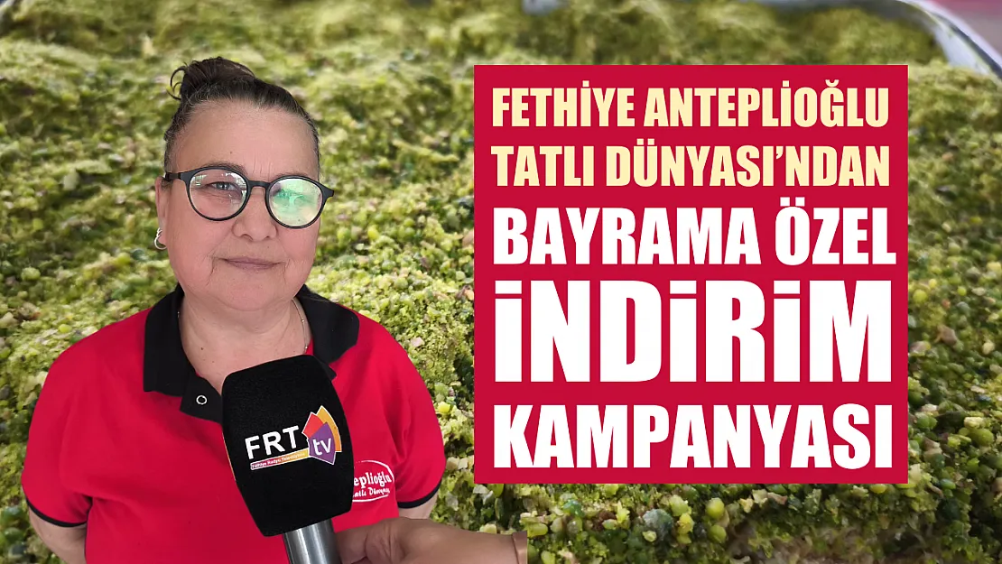 Fethiye Anteplioğlu Tatlı Dünyası'ndan bayrama özel indirim kampanyası