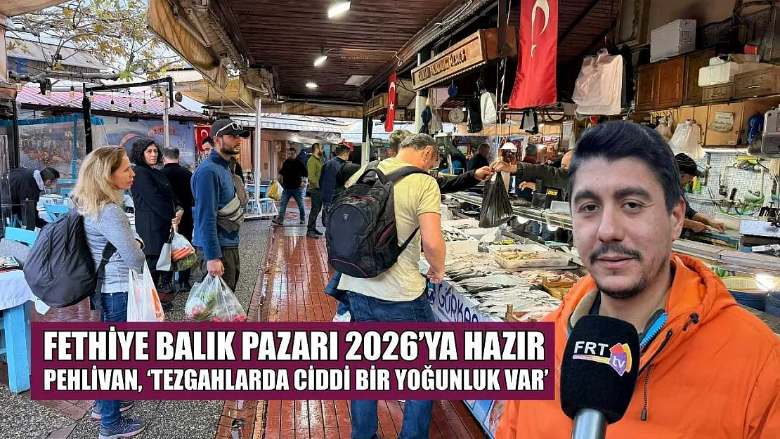 Fethiye Balık Pazarı 2026'ya hazır: Pehlivan, 'Tezgahlarda ciddi bir yoğunluk var'