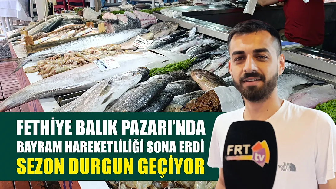 Fethiye Balık Pazarı'nda Bayram Hareketliliği Sona Erdi: Sezon Durgun Geçiyor