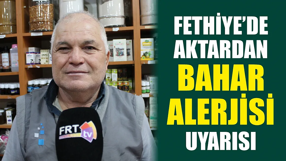 Fethiye'de aktardan Bahar Alerjisi uyarısı