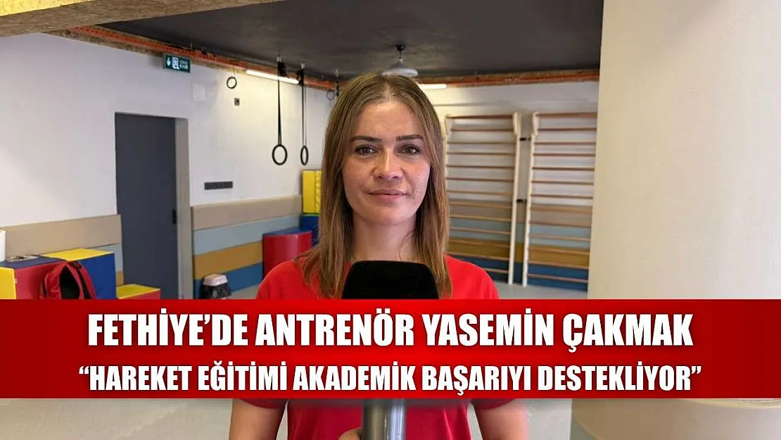 Fethiye'de Antrenör Yasemin Çakmak: 'Hareket Eğitimi Akademik Başarıyı Destekliyor'