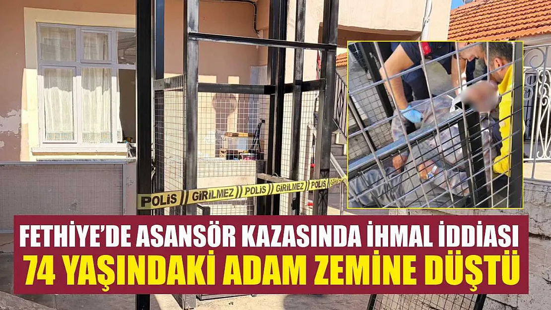 Fethiye'de asansör kazasında ihmal iddiası: 74 yaşındaki adam zemine düştü