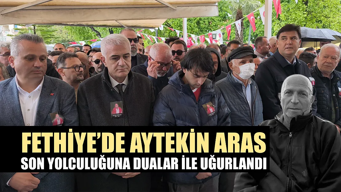 Fethiye'de Aytekin Aras son yolculuğuna dualar ile uğurlandı