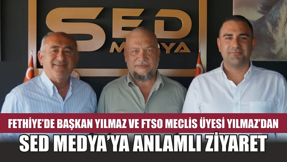 Fethiye'de Başkan Yılmaz ve FTSO Meclis Üyesi Yılmaz'dan SED Medya'ya anlamlı ziyaret