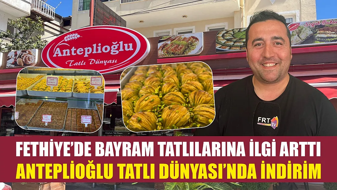 Fethiye'de Bayram Tatlılarına İlgi Arttı: Anteplioğlu Tatlı Dünyası'nda İndirim