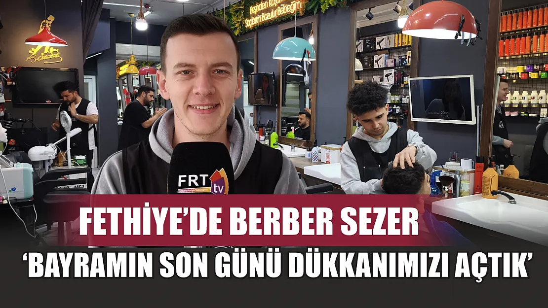 Fethiye'de berber Sezer, 'Bayramın son günü dükkanımızı açtık'