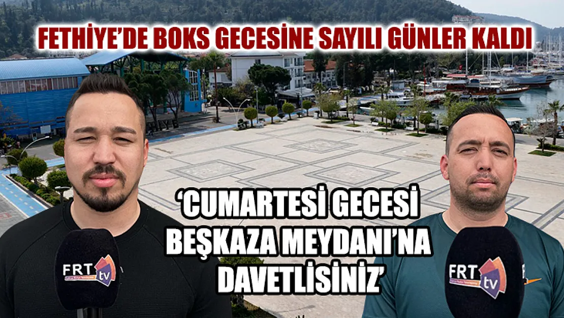 Fethiye'de Boks Gecesine Sayılı Günler Kaldı 'Cumartesi Gecesi Beşkaza Meydanı'na Davetlisiniz'
