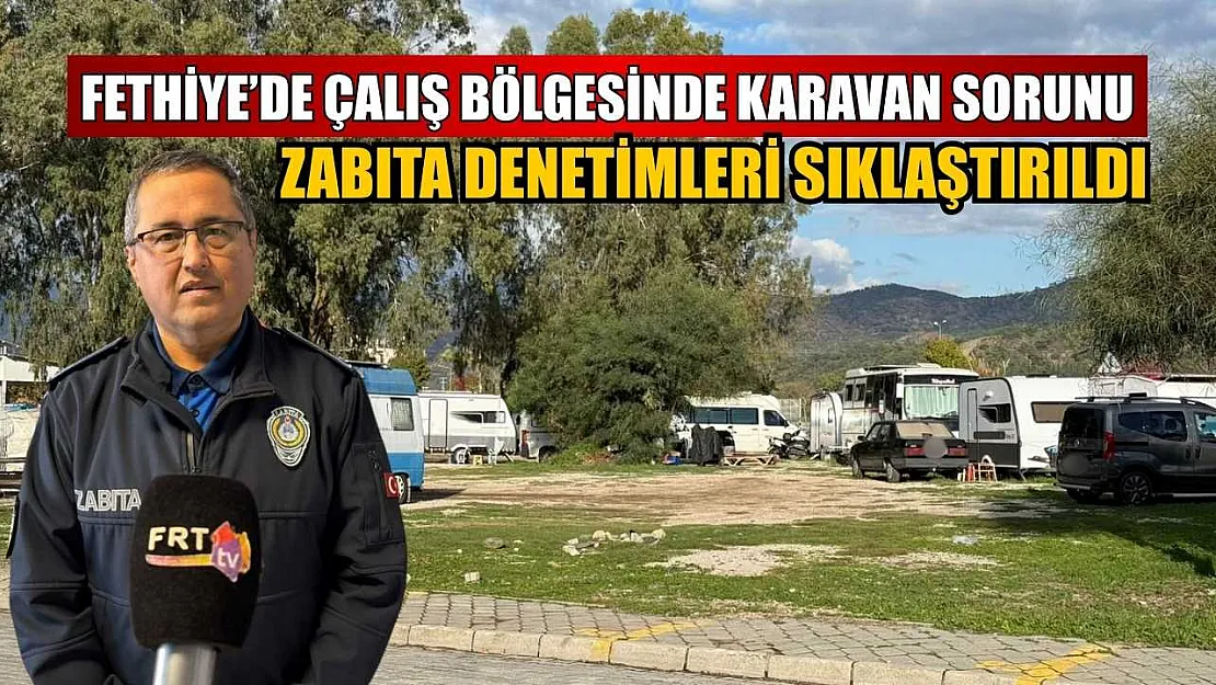 Fethiye'de Çalış Bölgesinde karavan sorunu: Zabıta denetimleri sıklaştırıldı