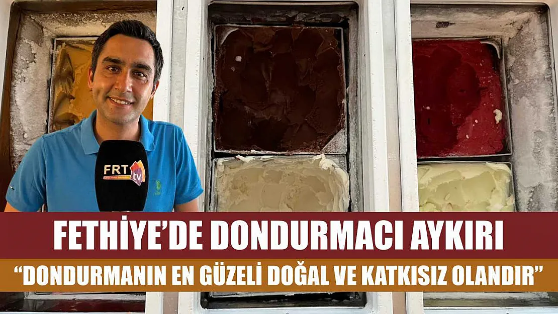 Fethiye'de Dondurmacı Aykırı: 'Dondurmanın En Güzeli Doğal ve Katkısız Olandır'