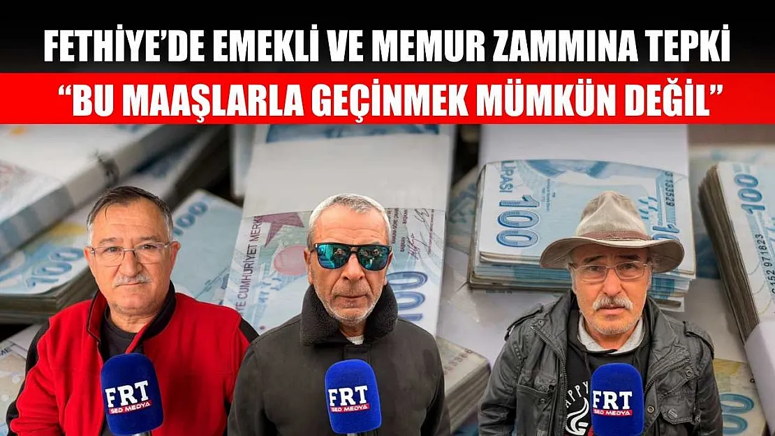 Fethiye'de emekli ve memur zammına tepki: 'Bu maaşlarla geçinmek mümkün değil'