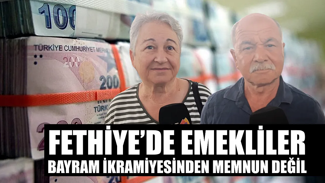 Fethiye'de emekliler bayram ikramiyesinden memnun değil