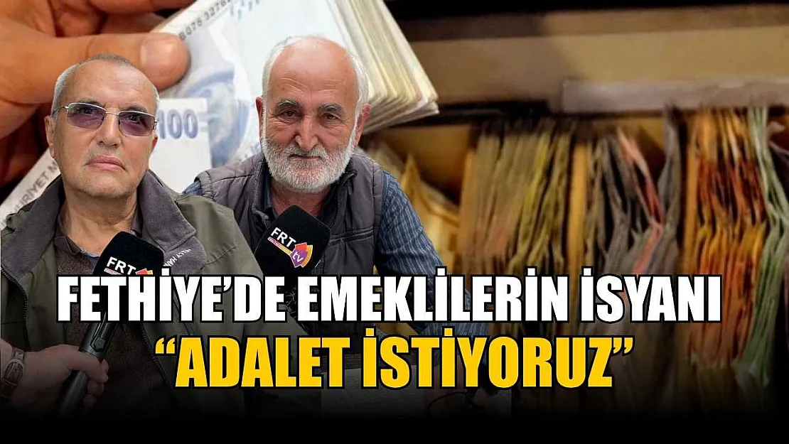Fethiye'de emeklilerin isyanı: 'Adalet istiyoruz'