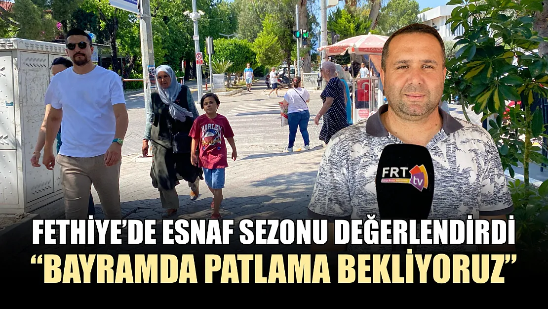 Fethiye'de esnaf sezonu değerlendirdi, 'Bayramda patlama bekliyoruz'