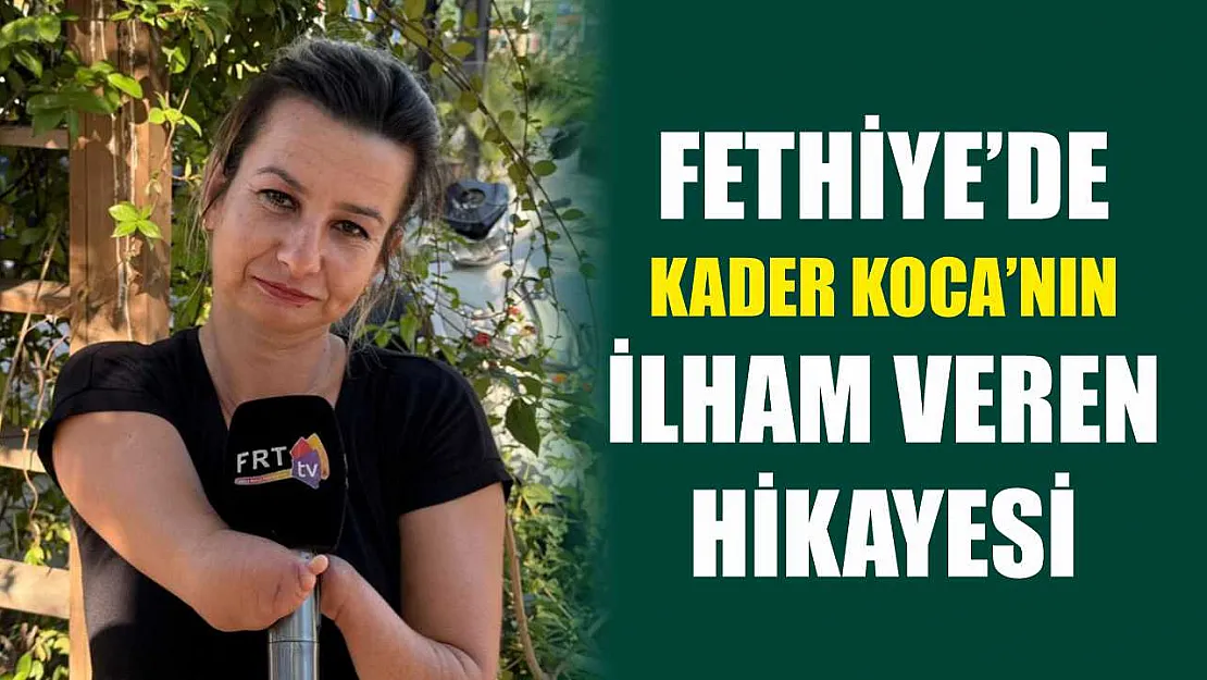 Fethiye'de Kader Koca'nın ilham veren hikayesi