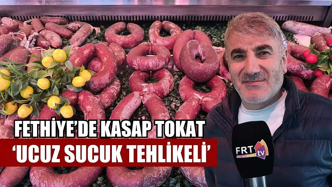 Fethiye'de kasap Tokat, 'Ucuz sucuk tehlikeli'