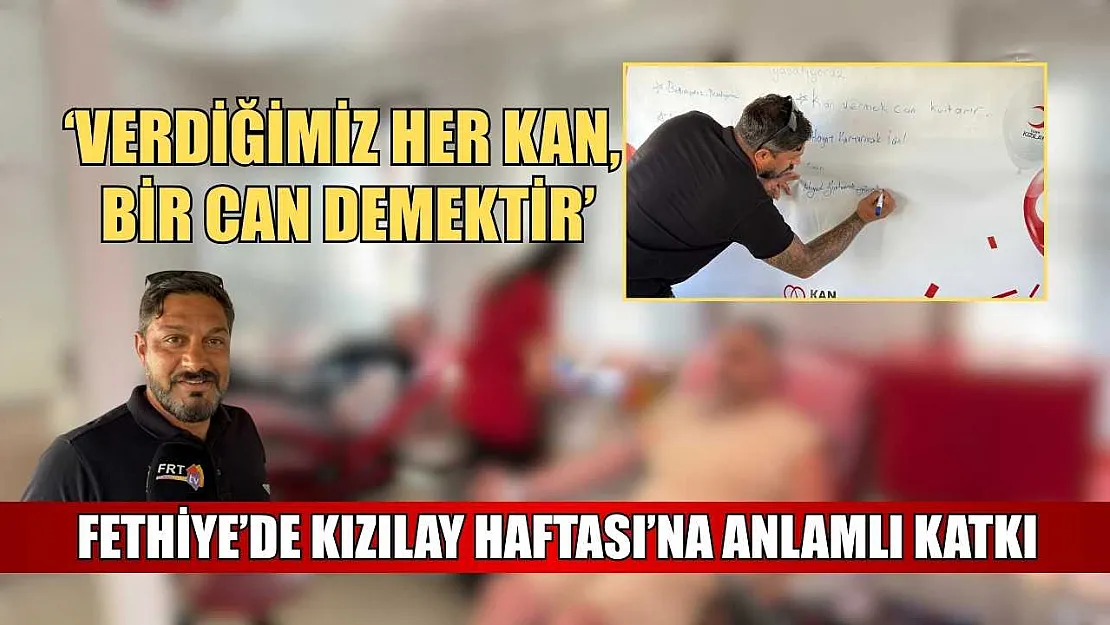 Fethiye'de Kızılay Haftası'na anlamlı katkı: 'Verdiğimiz Her Kan, Bir Can Demektir'