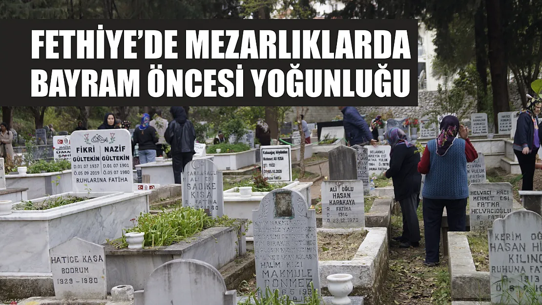 Fethiye'de mezarlıklarda bayram öncesi yoğunluğu